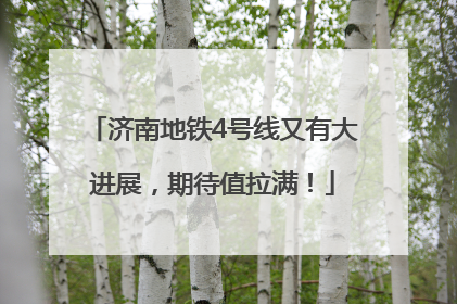 济南地铁4号线又有大进展，期待值拉满！