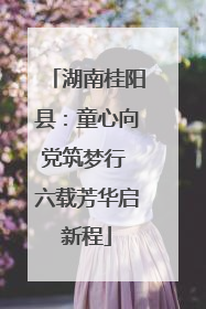 湖南桂阳县：童心向党筑梦行 六载芳华启新程