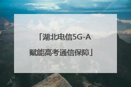 湖北电信5G-A赋能高考通信保障