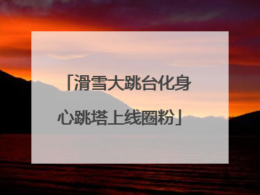 滑雪大跳台化身心跳塔上线圈粉