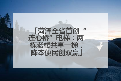 菏泽全省首创“连心桥”电梯：两栋老楼共享一梯，降本便民创双赢