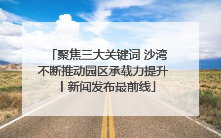 聚焦三大关键词 沙湾不断推动园区承载力提升丨新闻发布最前线