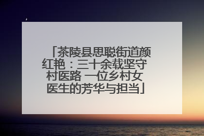 茶陵县思聪街道颜红艳：三十余载坚守村医路 一位乡村女医生的芳华与担当