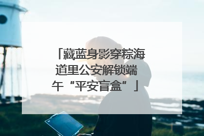 藏蓝身影穿粽海 道里公安解锁端午“平安盲盒”
