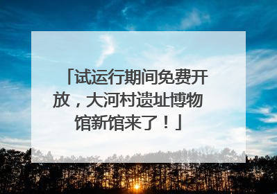 试运行期间免费开放，大河村遗址博物馆新馆来了！