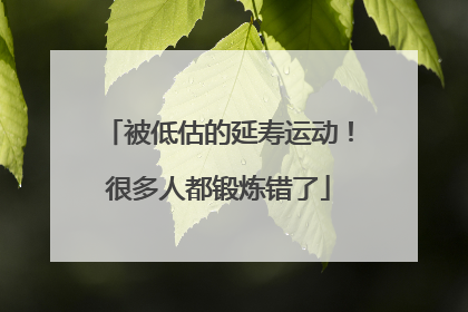 被低估的延寿运动！很多人都锻炼错了