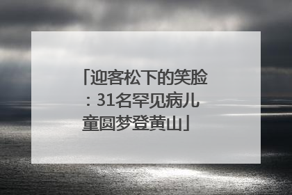 迎客松下的笑脸：31名罕见病儿童圆梦登黄山