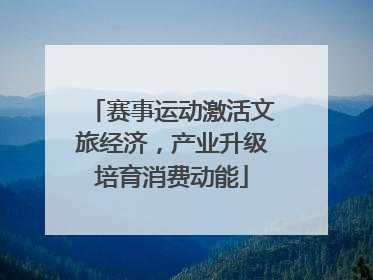 赛事运动激活文旅经济，产业升级培育消费动能