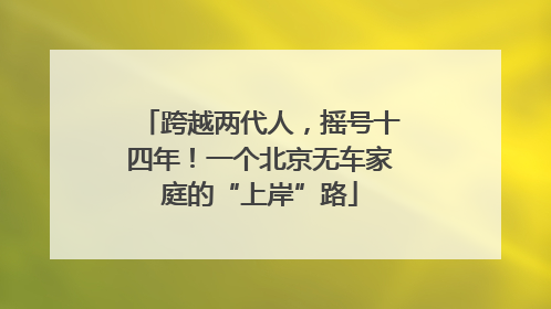 跨越两代人，摇号十四年！一个北京无车家庭的“上岸”路