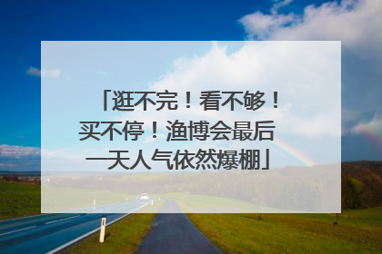 逛不完！看不够！买不停！渔博会最后一天人气依然爆棚