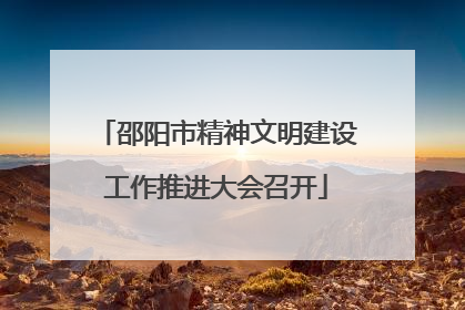 邵阳市精神文明建设工作推进大会召开