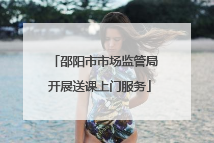 邵阳市市场监管局开展送课上门服务