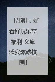 邵阳：好看好玩乐享福利 文旅盛宴燃动校园