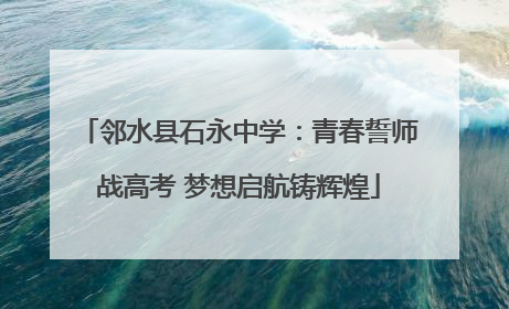邻水县石永中学：青春誓师战高考 梦想启航铸辉煌