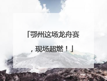 鄂州这场龙舟赛，现场超燃！