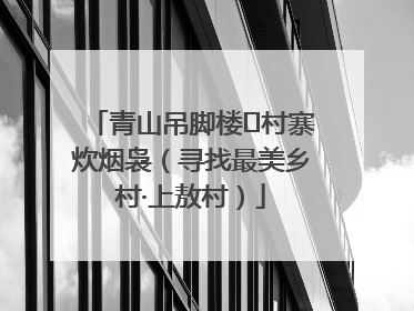 青山吊脚楼 村寨炊烟袅（寻找最美乡村·上敖村）