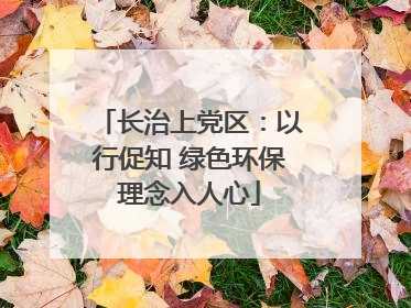 长治上党区：以行促知 绿色环保理念入人心