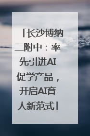 长沙博纳二附中：率先引进AI促学产品，开启AI育人新范式