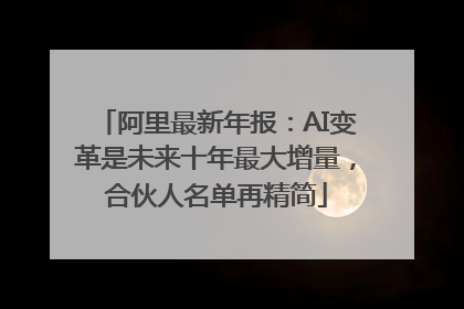 阿里最新年报：AI变革是未来十年最大增量，合伙人名单再精简