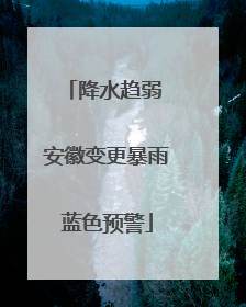 降水趋弱 安徽变更暴雨蓝色预警