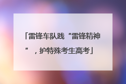 雷锋车队践“雷锋精神”，护特殊考生高考