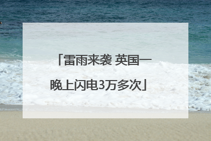 雷雨来袭 英国一晚上闪电3万多次