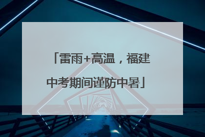 雷雨+高温，福建中考期间谨防中暑