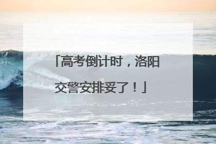 高考倒计时，洛阳交警安排妥了！