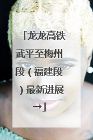 龙龙高铁武平至梅州段（福建段）最新进展→