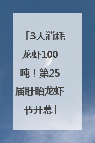 3天消耗龙虾100吨！第25届盱眙龙虾节开幕
