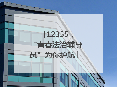 12355，“青春法治辅导员”为你护航