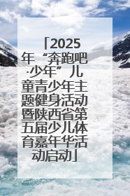 2025年“奔跑吧·少年”儿童青少年主题健身活动暨陕西省第五届少儿体育嘉年华活动启动