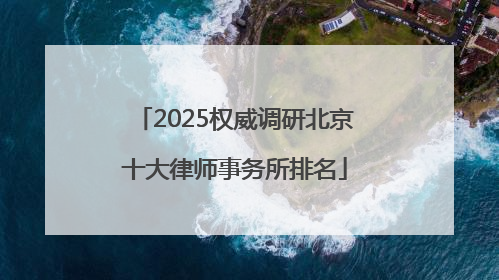 2025权威调研北京十大律师事务所排名