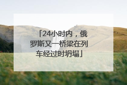 24小时内，俄罗斯又一桥梁在列车经过时坍塌