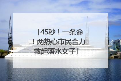 45秒！一条命！两热心市民合力救起落水女子