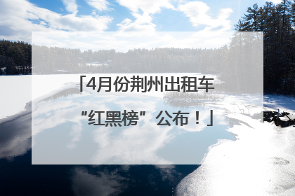 4月份荆州出租车“红黑榜”公布！