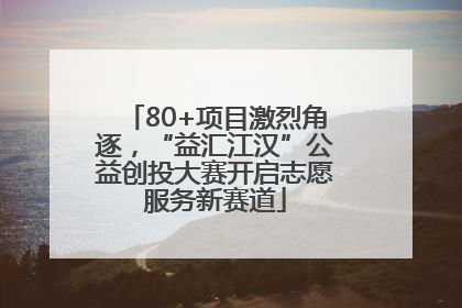 80+项目激烈角逐，“益汇江汉”公益创投大赛开启志愿服务新赛道