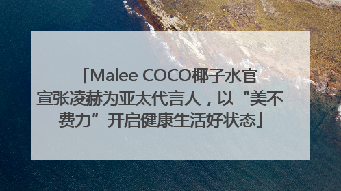 Malee COCO椰子水官宣张凌赫为亚太代言人，以“美不费力”开启健康生活好状态